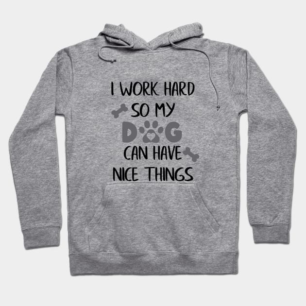 I Work Hard so my Dog can have Nice Things Hoodie by ColorFlowCreations